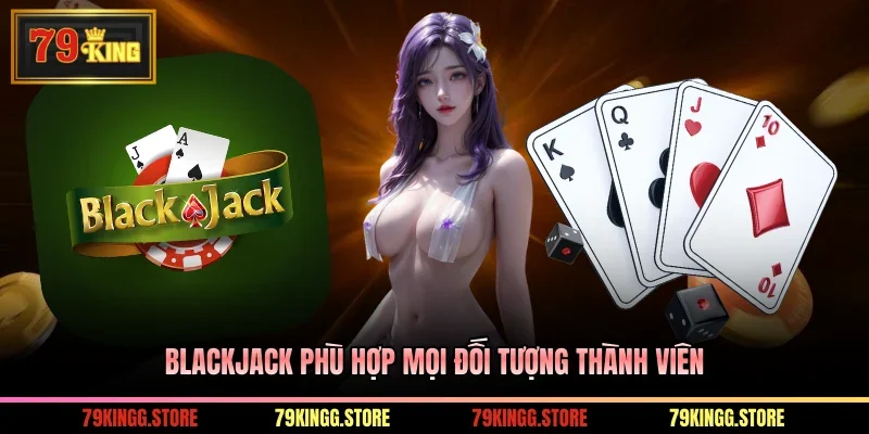 Blackjack phù hợp mọi đối tượng thành viên
