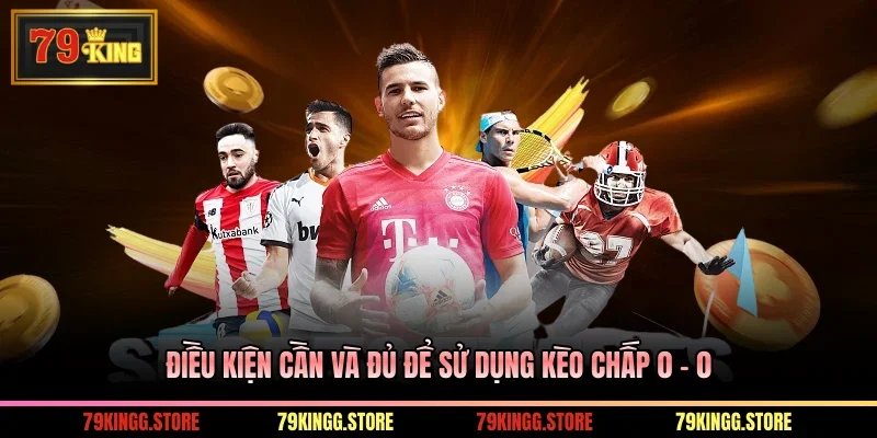 Điều kiện cần và đủ để sử dụng kèo chấp 0 - 0