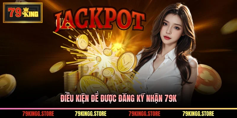 Đăng Ký Nhận 79k - Hướng Dẫn Nhận Thưởng Nhanh Chóng 2 Điều kiện để được đăng ký nhận 79K