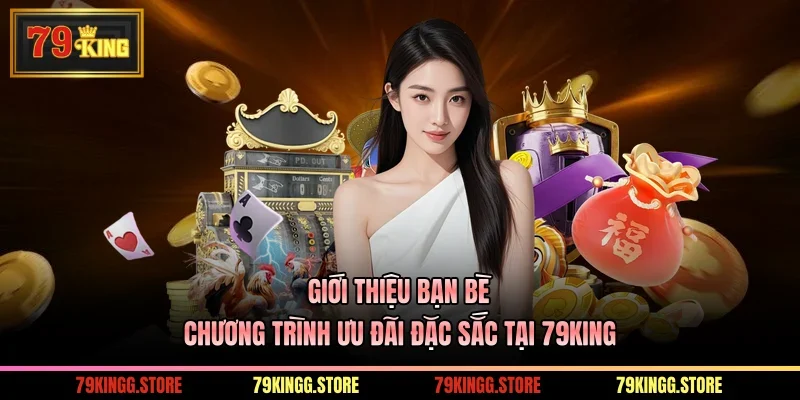 Giới Thiệu Bạn Bè - Chương Trình Ưu Đãi Đặc Sắc Tại 79King