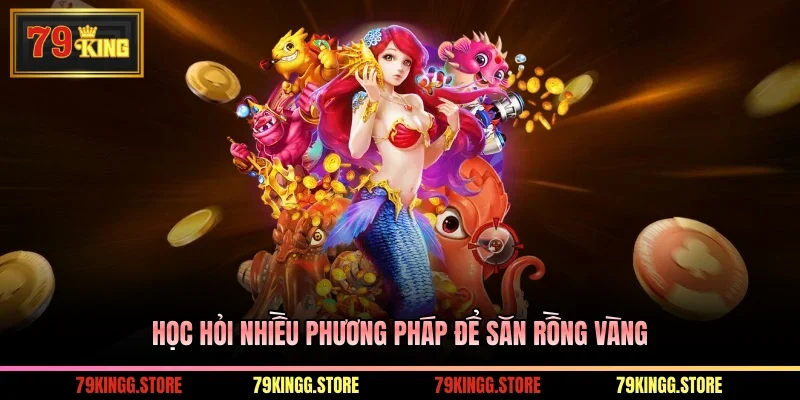 Học hỏi nhiều phương pháp để săn Rồng vàng