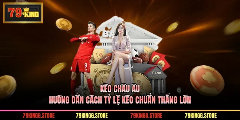 Kèo Châu Âu - Hướng Dẫn Cách Tỷ Lệ Kèo Chuẩn Thắng Lớn
