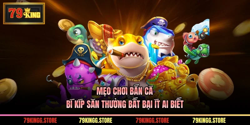 Mẹo Chơi Bắn Cá - Bí Kíp Săn Thưởng Bất Bại Ít Ai Biết