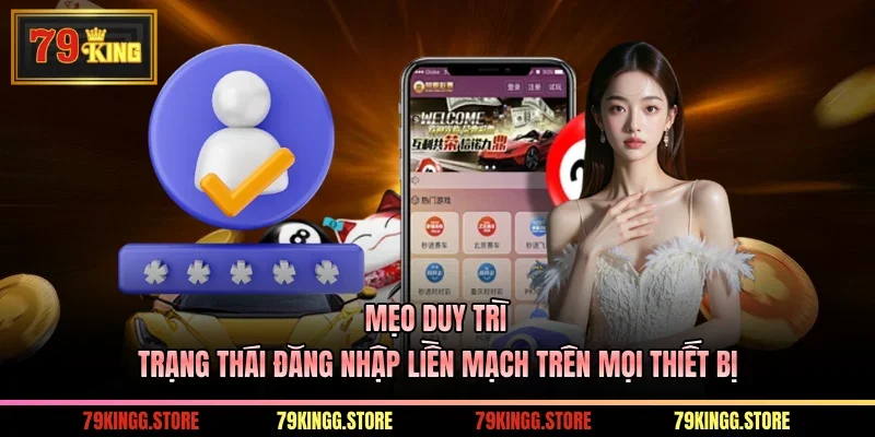 Mẹo duy trì trạng thái đăng nhập liền mạch trên mọi thiết bị