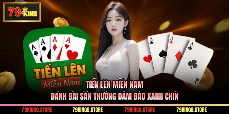 Tiến Lên Miền Nam - Đánh Bài Săn Thưởng Đảm Bảo Xanh Chín