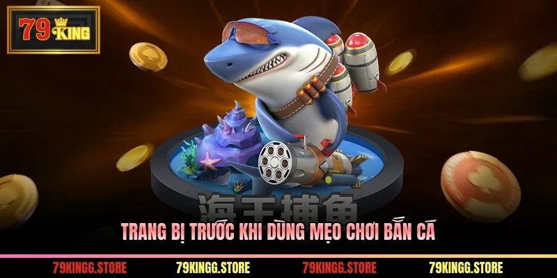 Trang bị trước khi dùng mẹo chơi bắn cá