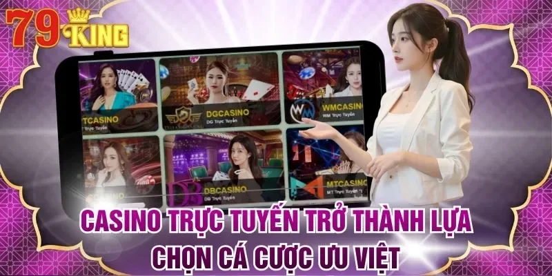 Casino Trực Tuyến Trở Thành Lựa Chọn Cá Cược Ưu Việt