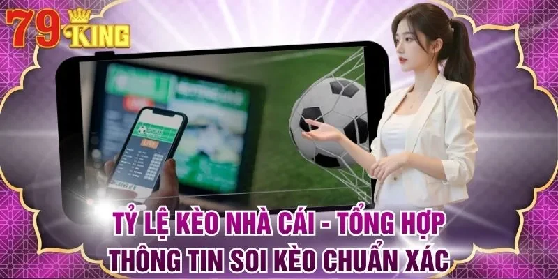 Tỷ lệ Kèo Nhà Cái - Tổng Hợp Thông Tin Soi Kèo Chuẩn Xác